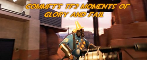 CommFT's TF2 Moments of Glory and Fail