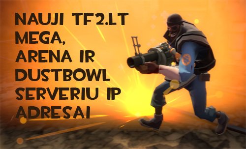 Pasikeitė TF2.LT Mega, Arena ir Dustbowl serverių IP prisidėkite juos iš naujo